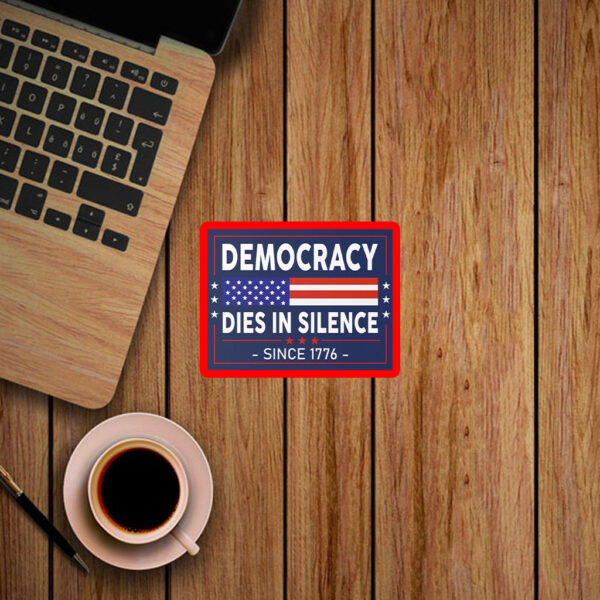 Democracy Dies in Silence Since 1776 Sticker, Car Magnet