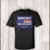 Democracy Dies in Silence Since 1776 T-Shirt