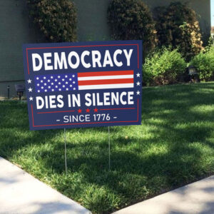 Democracy Dies in Silence Since 1776 Yard Sign