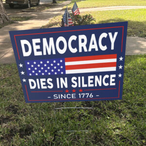 Democracy Dies in Silence Since 1776 Yard Sign