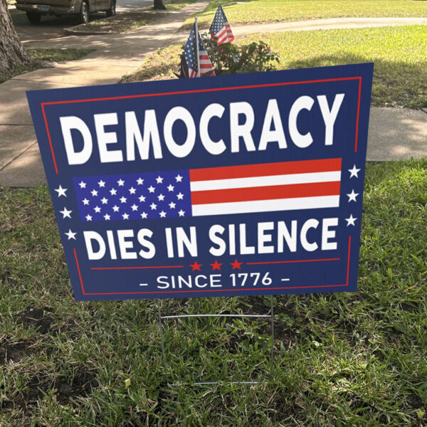 Democracy Dies in Silence Since 1776 Yard Sign