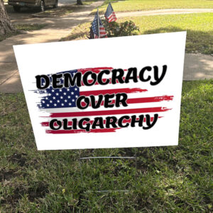 Democracy Over Oligarchy Yard Sign