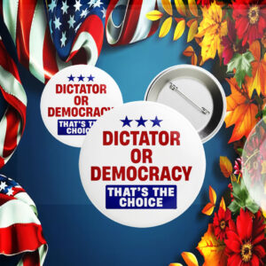 Dictator or Democracy that's the Choice, Anti Trump 2025 Button