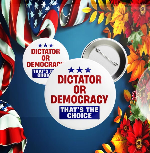 Dictator or Democracy that's the Choice, Anti Trump 2025 Button