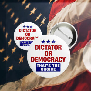 Dictator or Democracy that's the Choice, Anti Trump 2025 Button