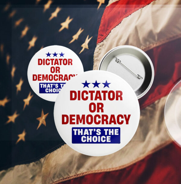 Dictator or Democracy that's the Choice, Anti Trump 2025 Button