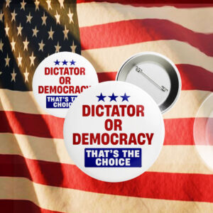 Dictator or Democracy that's the Choice, Anti Trump 2025 Button