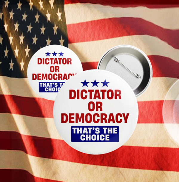 Dictator or Democracy that's the Choice, Anti Trump 2025 Button
