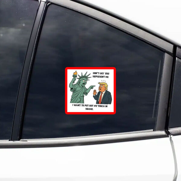 Don't Say You Represent Me, I Want To Put Out My Torch In Shame 2025 Anti Trump Sticker, Car Magnet
