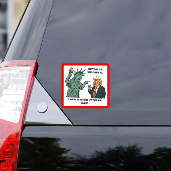 Don't Say You Represent Me, I Want To Put Out My Torch In Shame 2025 Anti Trump Sticker, Car Magnet