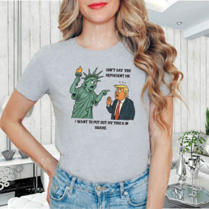 Don't Say You Represent Me, I Want To Put Out My Torch In Shame 2025 Anti Trump T-Shirt