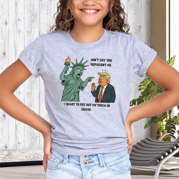 Don't Say You Represent Me, I Want To Put Out My Torch In Shame 2025 Anti Trump T-Shirt