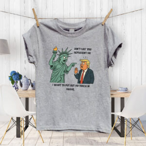 Don't Say You Represent Me, I Want To Put Out My Torch In Shame 2025 Anti Trump T-Shirt
