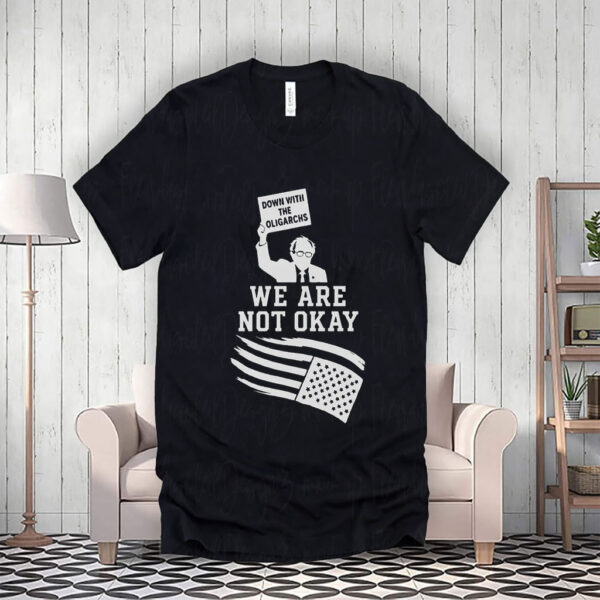 Down With The Oligarchy, We Are Not Okay, Bernie Sanders For America 2025 T-Shirt