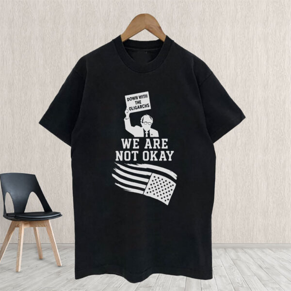 Down With The Oligarchy, We Are Not Okay, Bernie Sanders For America 2025 T-Shirt