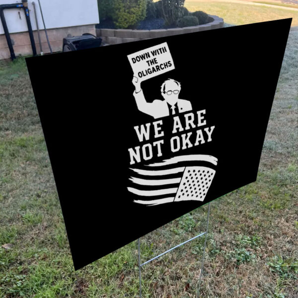 Down With The Oligarchy, We Are Not Okay, Bernie Sanders For America 2025 Yard Sign