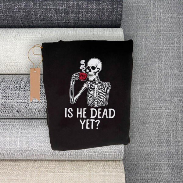 FDT Is He Dead Yet Anti Trump 2025 T-Shirt