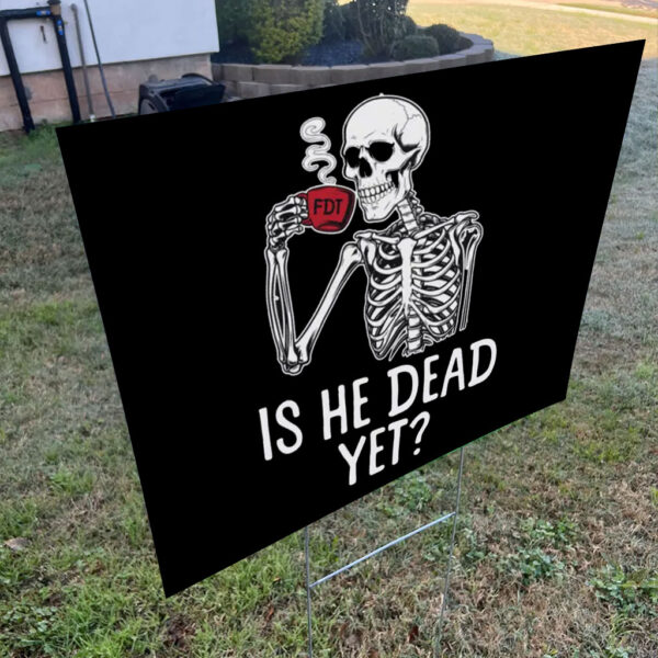 FDT Is He Dead Yet Anti Trump 2025 Yard Sign