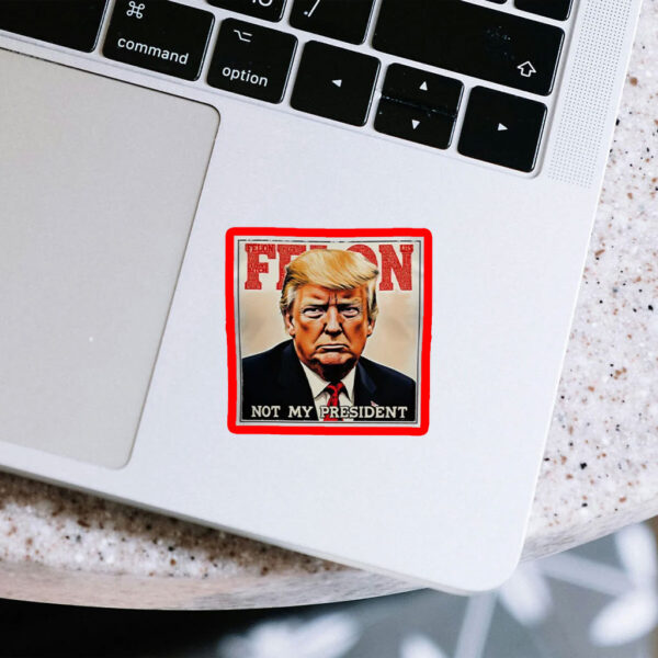 Felon Not My President 2025 Anti Trump Sticker, Car Magnet