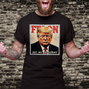 Felon Not My President 2025 Anti Trump T-Shirt