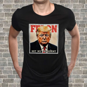 Felon Not My President 2025 Anti Trump T-Shirt
