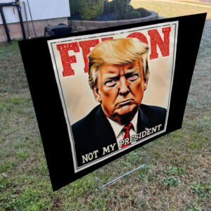 Felon Not My President 2025 Anti Trump Yard Sign
