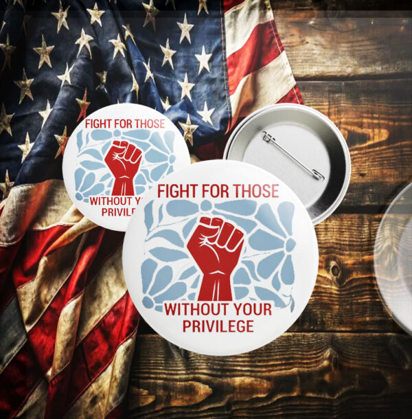 Fight For Those Without Your Privilege 2025 Button