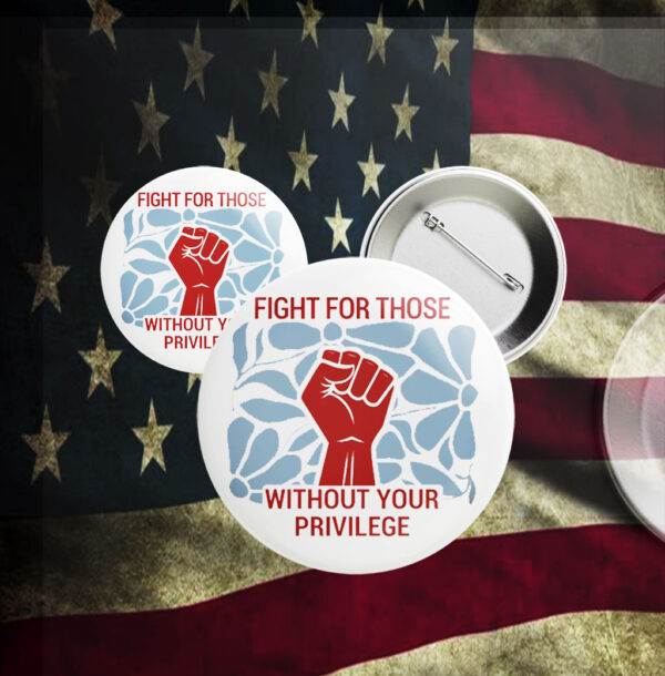 Fight For Those Without Your Privilege 2025 Button