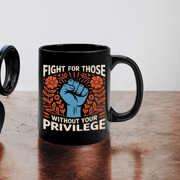 Fight For Those Without Your Privilege - Anti Racism Mug