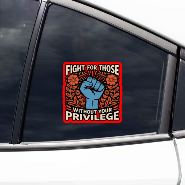 Fight For Those Without Your Privilege - Anti Racism Sticker, Car Magnet