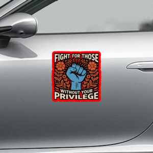 Fight For Those Without Your Privilege - Anti Racism Sticker, Car Magnet