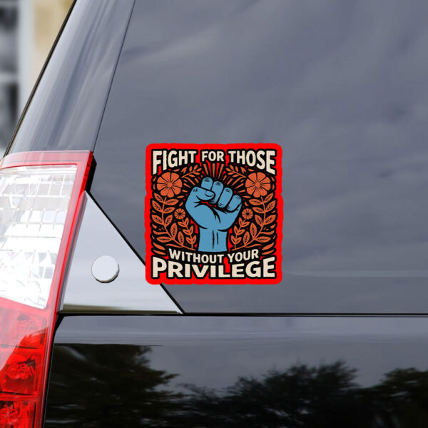 Fight For Those Without Your Privilege - Anti Racism Sticker, Car Magnet