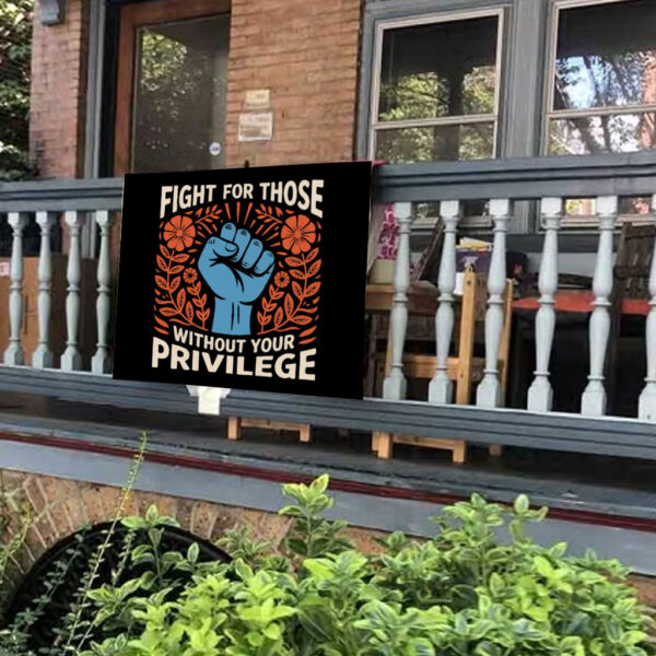 Fight For Those Without Your Privilege - Anti Racism Yard Sign