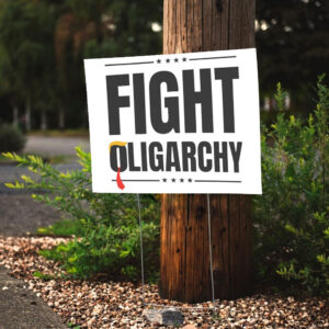 Fight Oligarchy, Protest Activist Rally Yard Sign