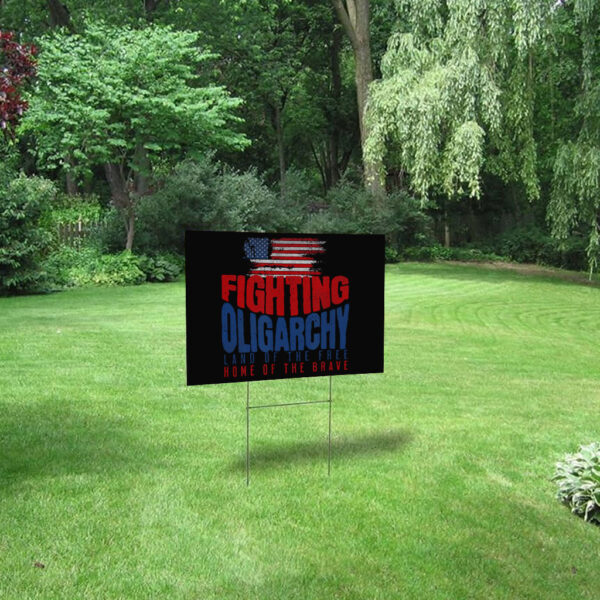 Fighting Oligarchy Land Of The Free Home Of The Brave 2025 Yard Sign