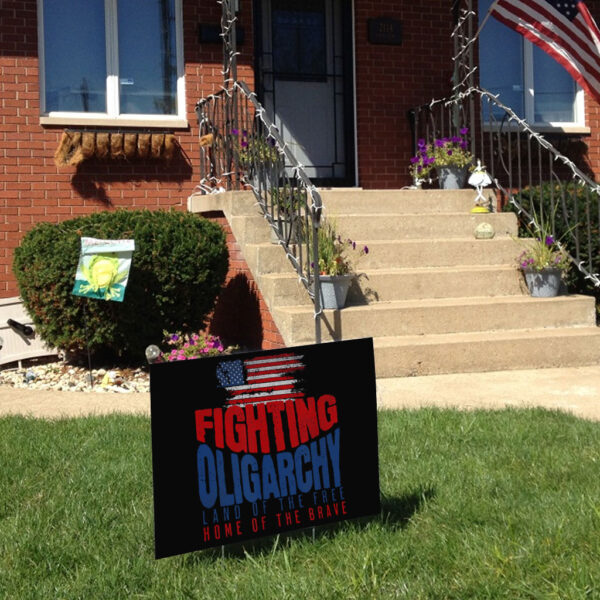 Fighting Oligarchy Land Of The Free Home Of The Brave 2025 Yard Sign