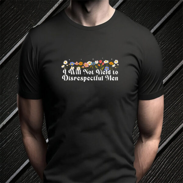 Floral I Will Not Yield to Disrespectful Men 2025 T-Shirt