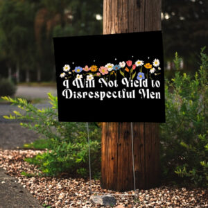 Floral I Will Not Yield to Disrespectful Men 2025 Yard Sign