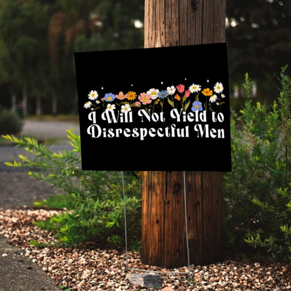 Floral I Will Not Yield to Disrespectful Men 2025 Yard Sign
