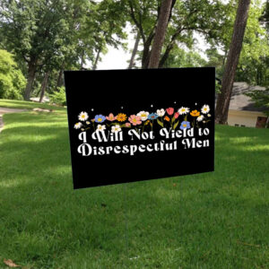 Floral I Will Not Yield to Disrespectful Men 2025 Yard Sign