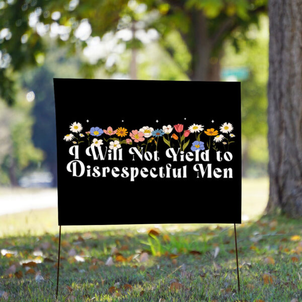 Floral I Will Not Yield to Disrespectful Men 2025 Yard Sign