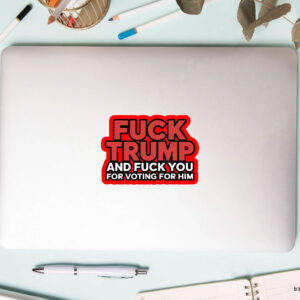 Fuck Trump And Fuck You For Voting For Him 2025 Sticker, Car Magnet