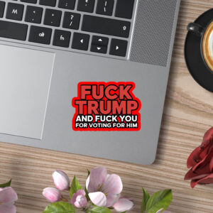 Fuck Trump And Fuck You For Voting For Him 2025 Sticker, Car Magnet