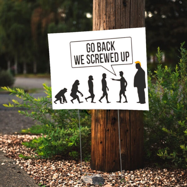 Go Back We Screwed Up - Anti Trump 2025 Yard Sign