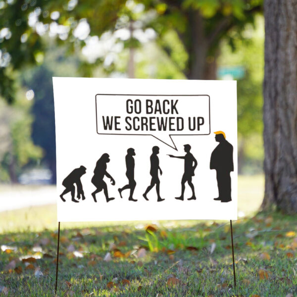 Go Back We Screwed Up - Anti Trump 2025 Yard Sign