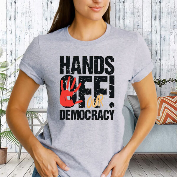 Hands Off Our Democracy TShirts