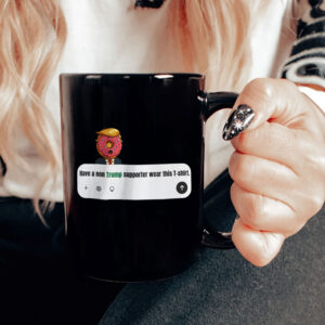 Have A Non Trump Supporter Wear This Mug