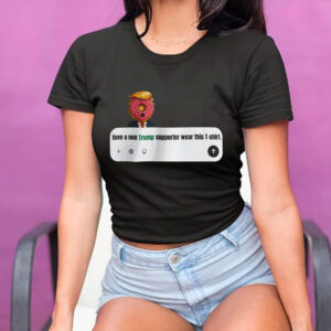 Have A Non Trump Supporter Wear This T-Shirt