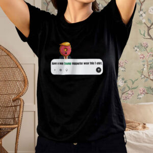 Have A Non Trump Supporter Wear This T-Shirt