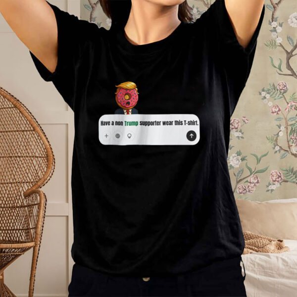 Have A Non Trump Supporter Wear This T-Shirt